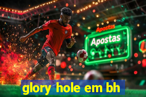 glory hole em bh